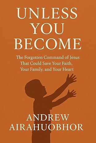 Unless You Become: The Forgotten Command of Jesus That Could Save Your Faith, Your Family, and Your Heart